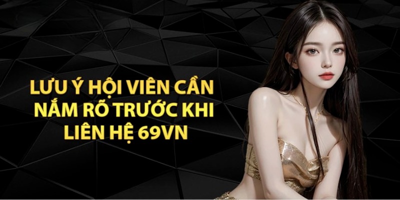 Các lưu ý cần nhớ khi liên hệ với 69VN