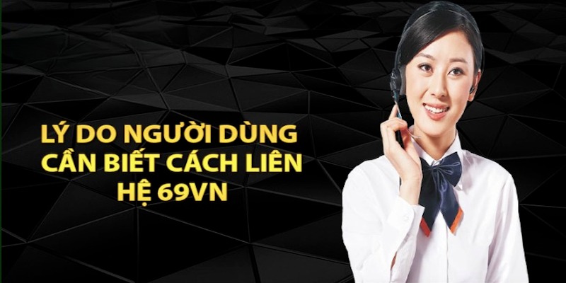 Nhiều lý do cần phải liên hệ 69VN nhờ sự trợ giúp