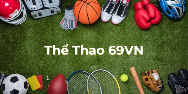 Giới thiệu về thể thao 69VN – Nơi thỏa mãn đam mê